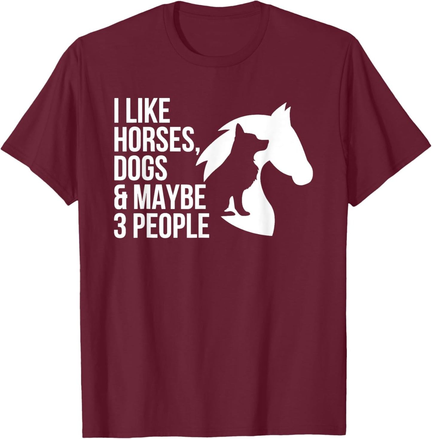 I Like Horses Dogs And Maybe 3 People T-Shirt - T-Shirt | Maroon