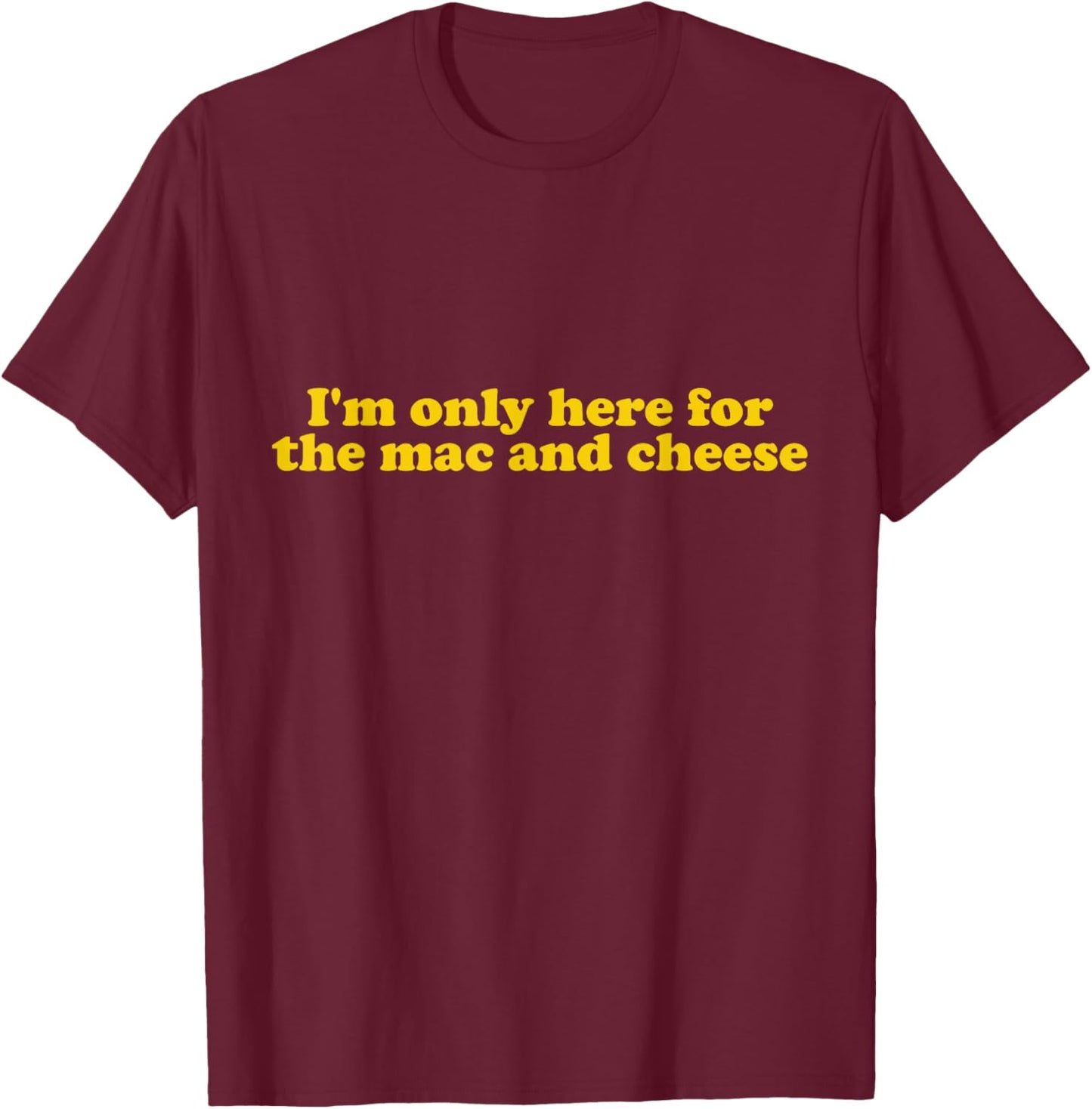 I'm only here for the mac and cheese T-Shirt - T-Shirt | Maroon