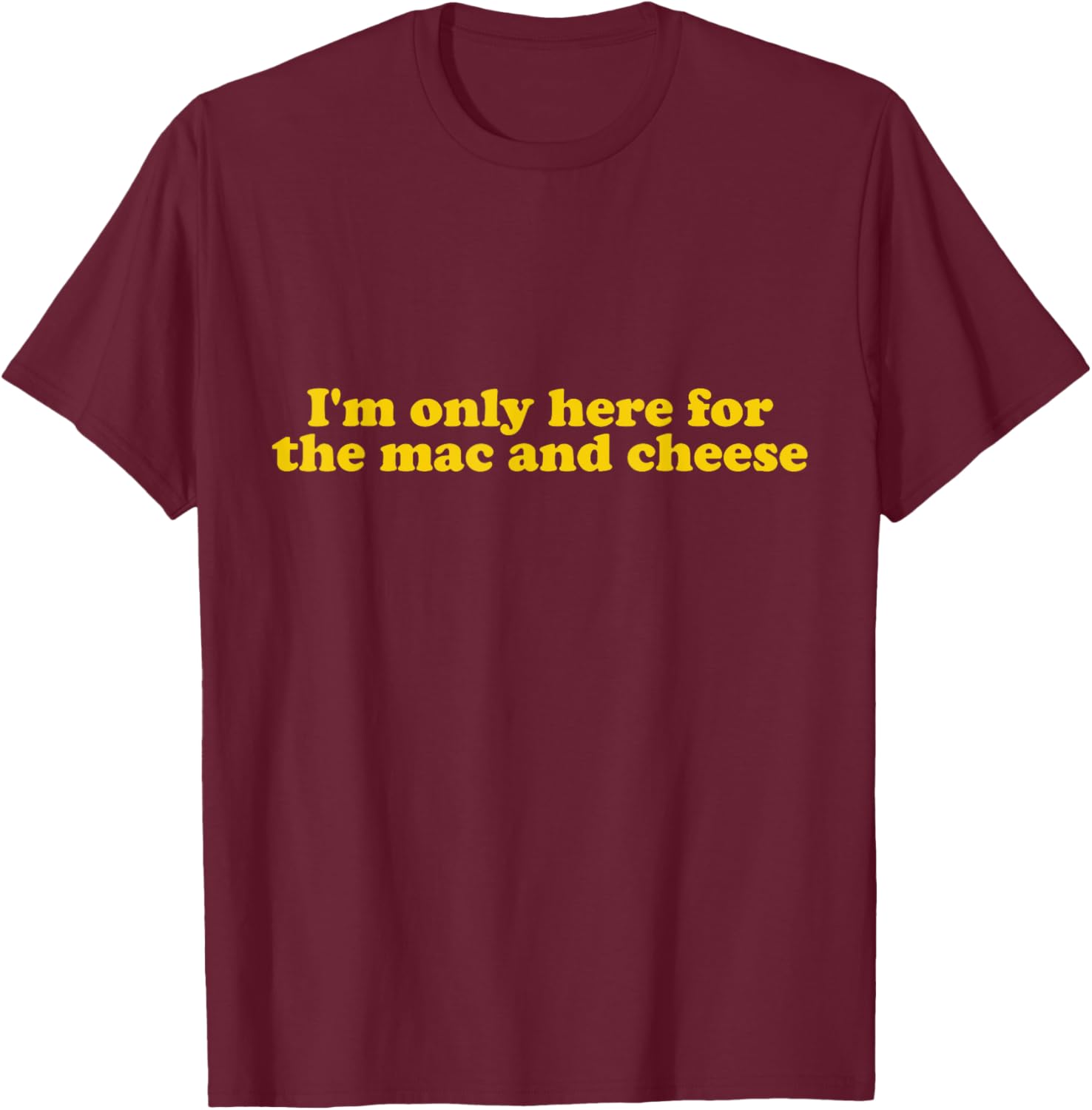 I'm only here for the mac and cheese T-Shirt - T-Shirt | Maroon