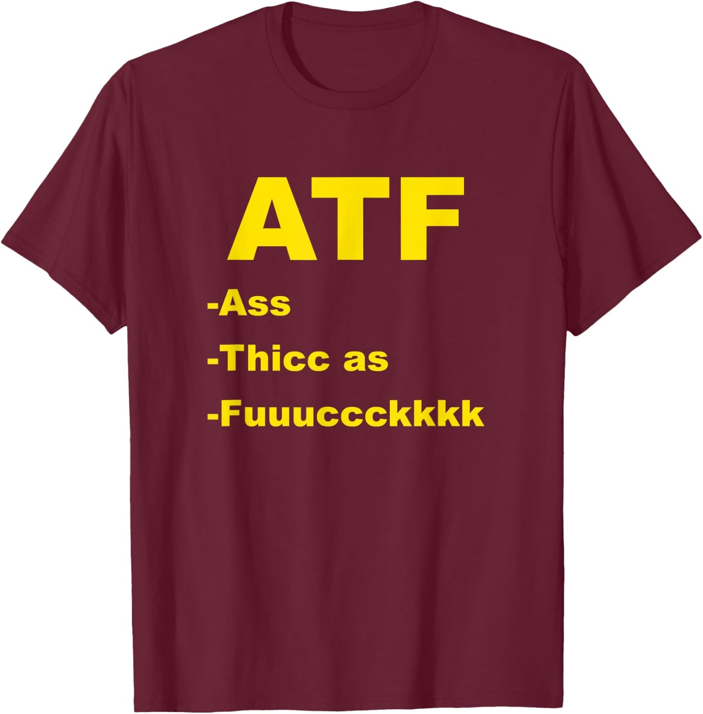 ATF Ass Thicc Funny Meme Fun Internet T-Shirt - T-Shirt | Maroon
