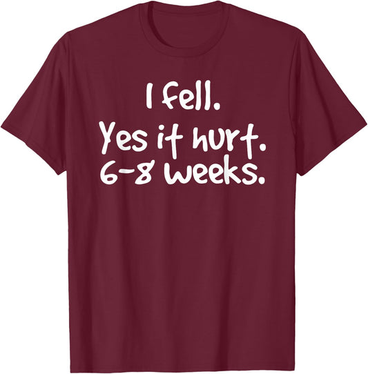 I FELL YES IT HURT 6-8 WEEKS Funny Broken Bone Arm Gift T-Shirt - T-Shirt | Maroon