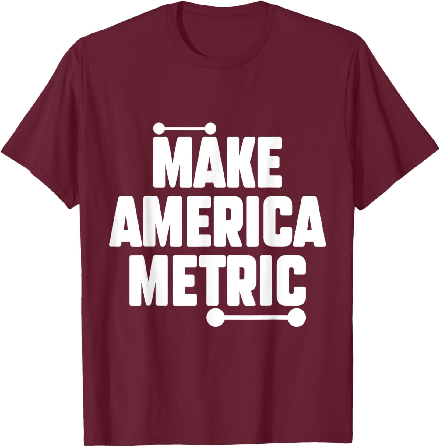 Make America Metric Funny Metric System T-Shirt - T-Shirt | Maroon