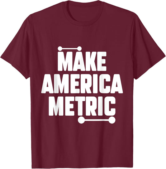 Make America Metric Funny Metric System T-Shirt - T-Shirt | Maroon