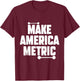 Make America Metric Funny Metric System T-Shirt - T-Shirt | Maroon