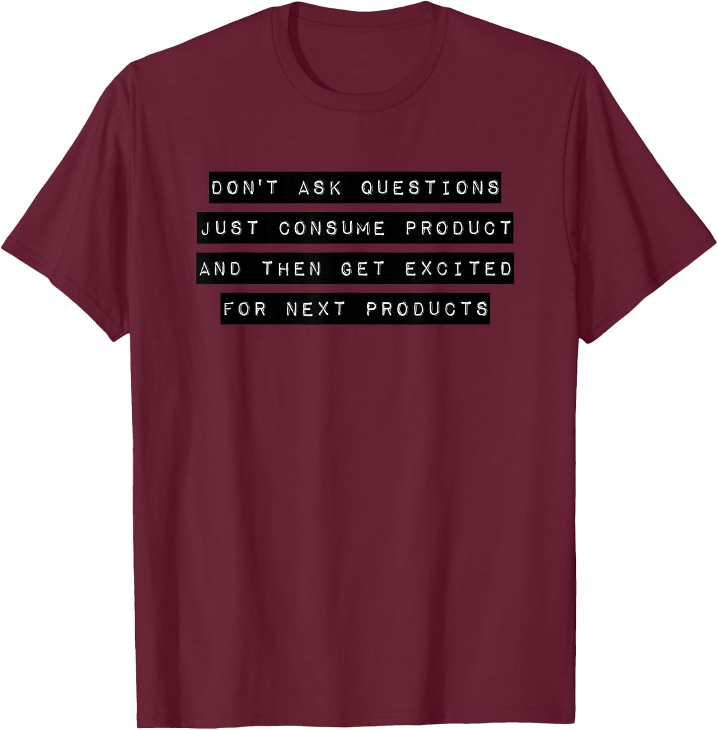 Don't Ask Questions Just Consume Product Consoom Gift T-Shirt - T-Shirt | Maroon