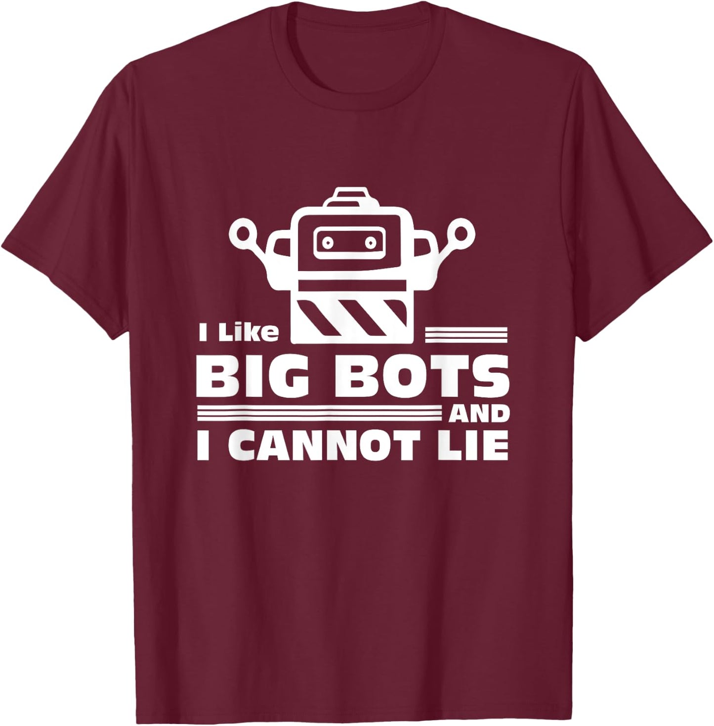 Robotics Gifts - I Like Big Bots And I Cannot Lie T-Shirt - T-Shirt | Maroon