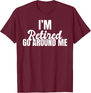 Im retired go around me Retired T-Shirt - T-Shirt | Maroon