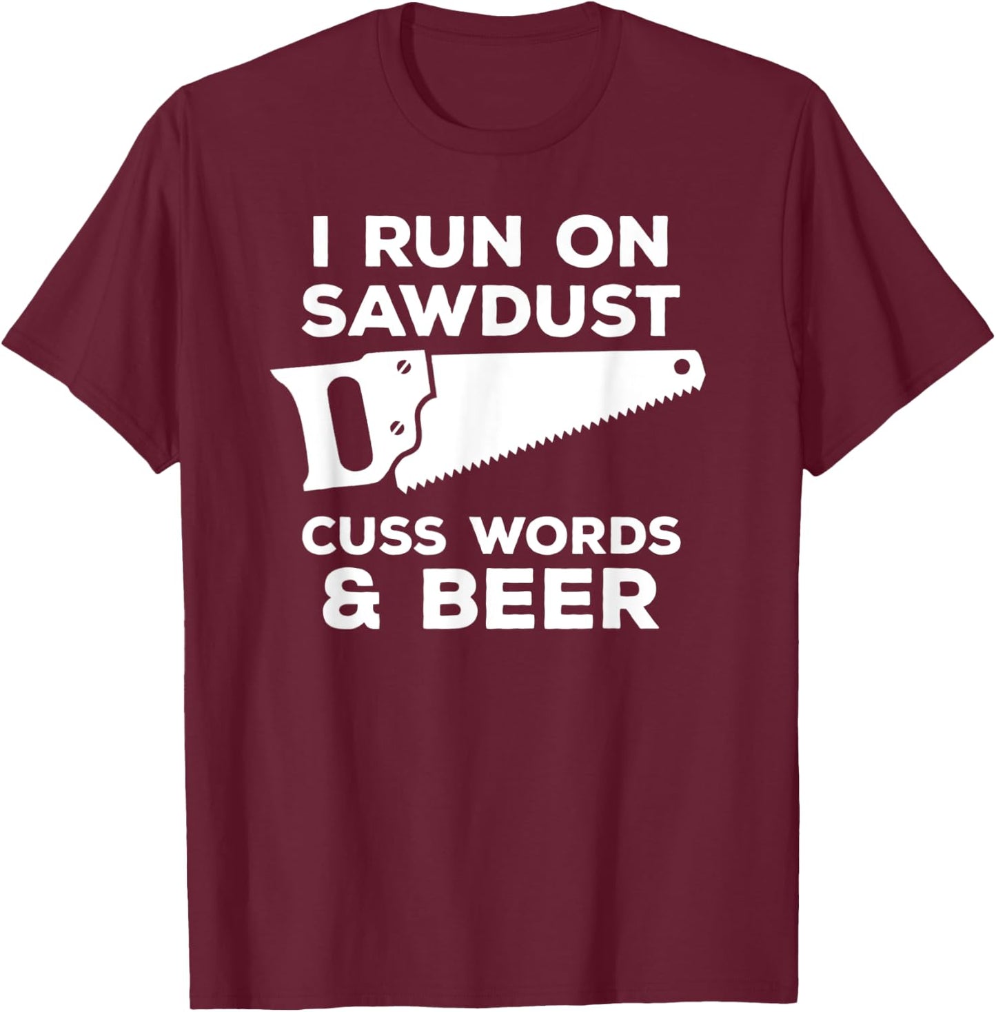 I run on sawdust cuss words & beer - Funny Carpenter T-Shirt - T-Shirt | Maroon