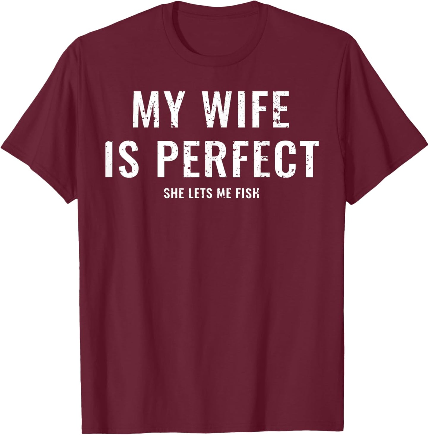 My Wife Is Perfect She Lets Me Fish Funny Fisher T-Shirt - T-Shirt | Maroon