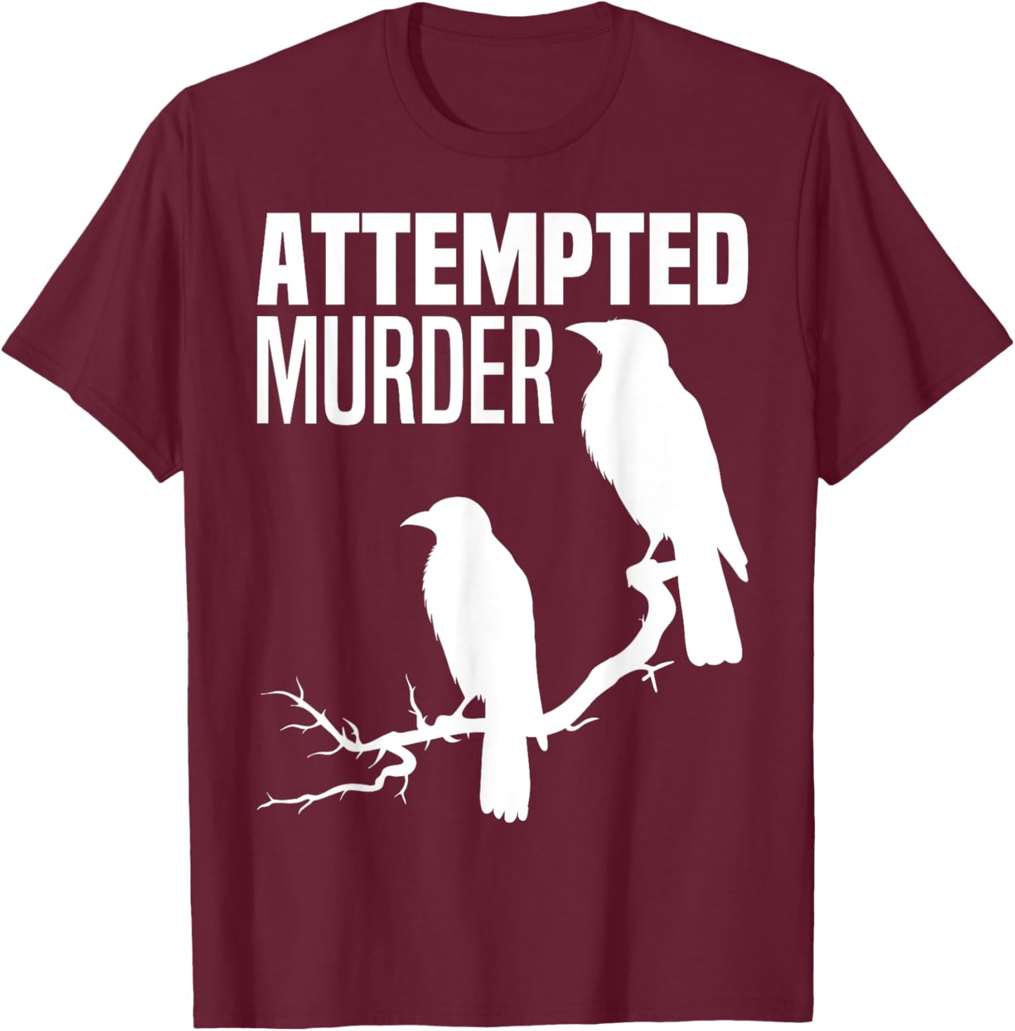 Attempted Murder Crows Ravens Bird Meme Funny Crow On Branch T-Shirt - T-Shirt | Maroon