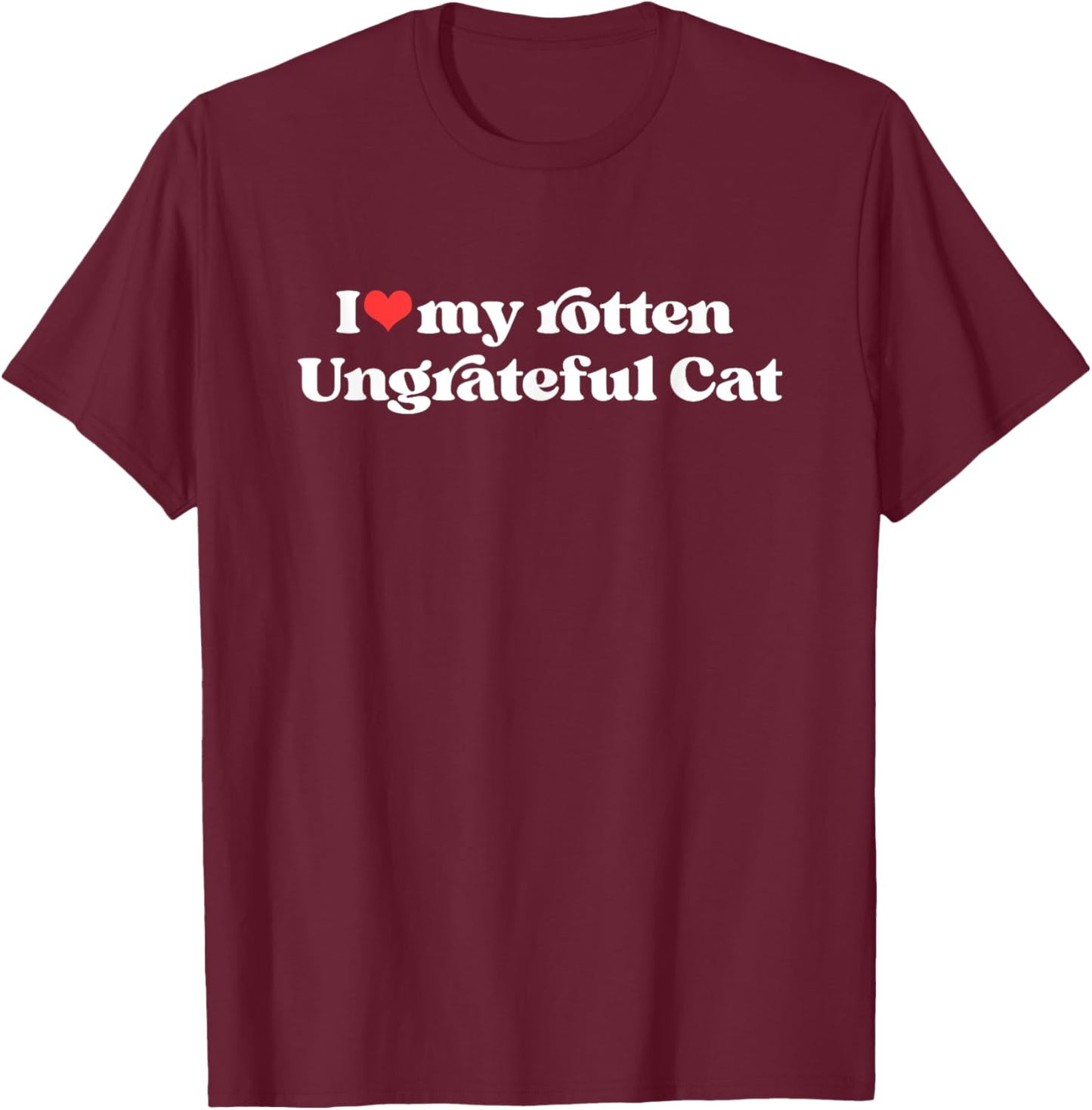 I Love My Rotten Ungrateful Cat Funny Cat Mom Dad Women T-Shirt - T-Shirt | Maroon