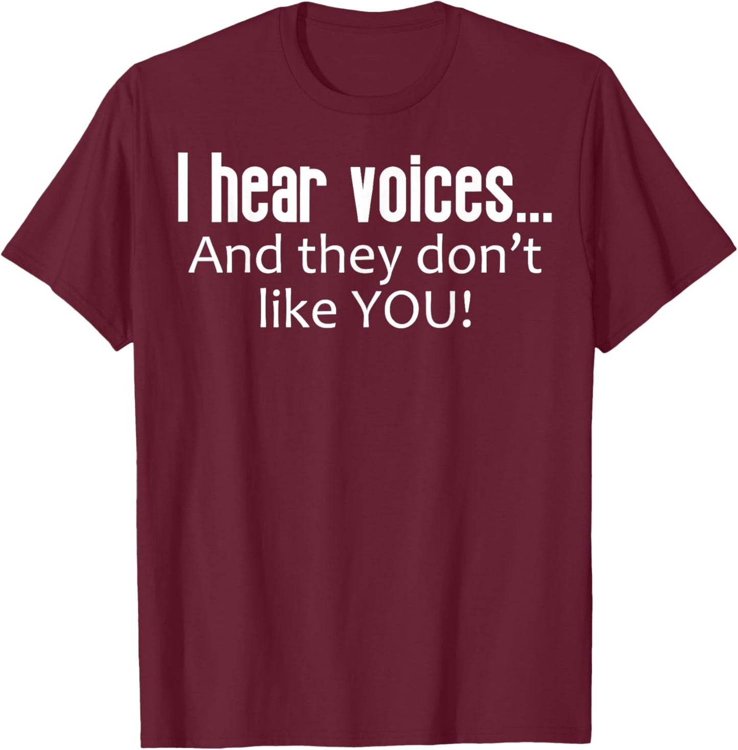 I Hear Voices And They Don't Like You Funny Sarcastic T-Shirt - T-Shirt | Maroon