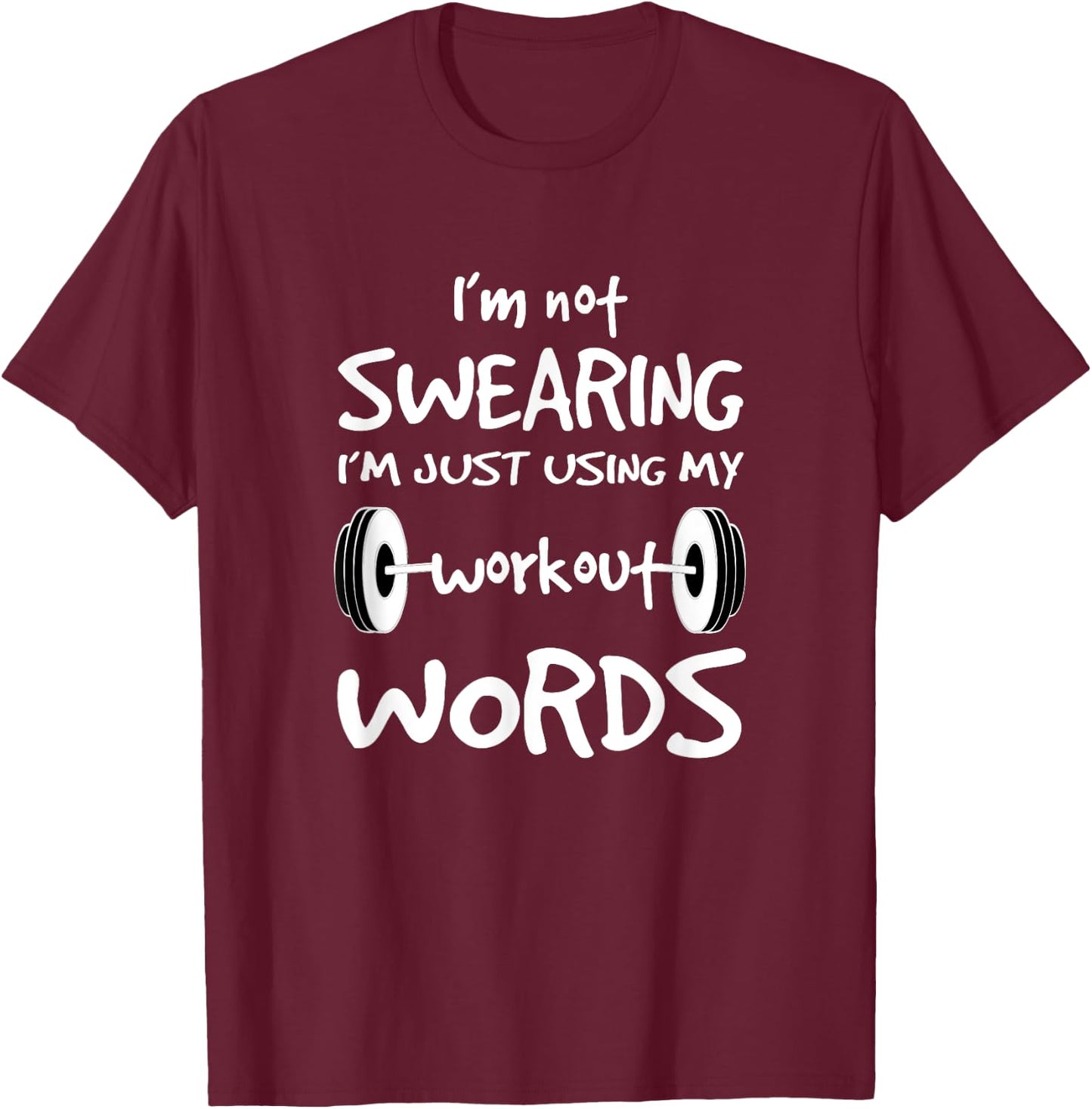 I'm Not Swearing I'm Just Using My Workout Word T Shirt T-Shirt - T-Shirt | Maroon