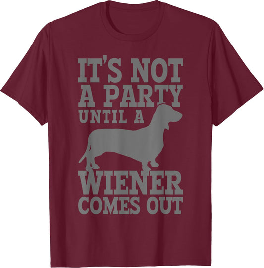 Dachshund It's Not A Party Until A Wiener Comes Out Funny T-Shirt - T-Shirt | Maroon