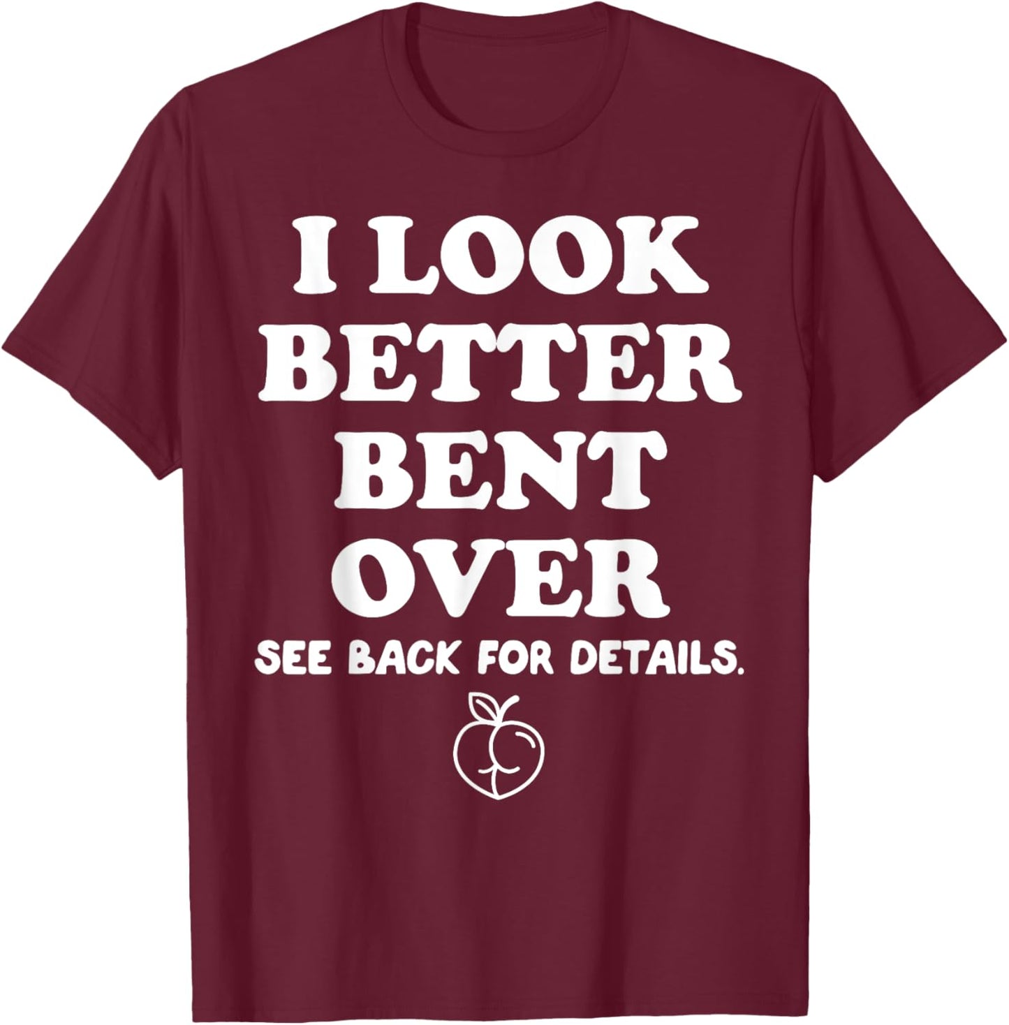 I Look Better Bent Over Shirt, I Look Better Bent Over T-Shirt - T-Shirt | Maroon