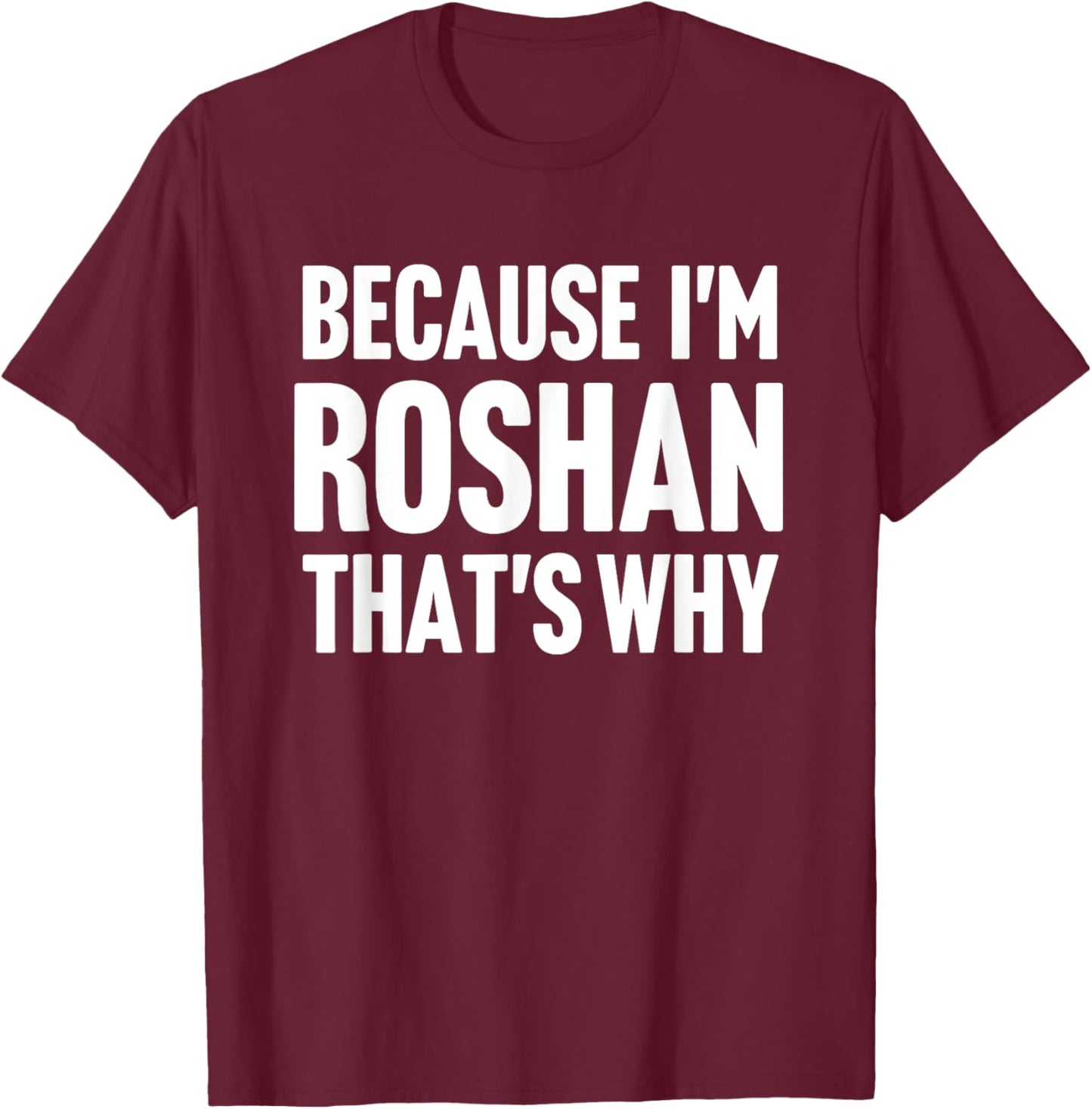 Because I'm Roshan That's Why Am Personalized Name T-Shirt - T-Shirt | Maroon