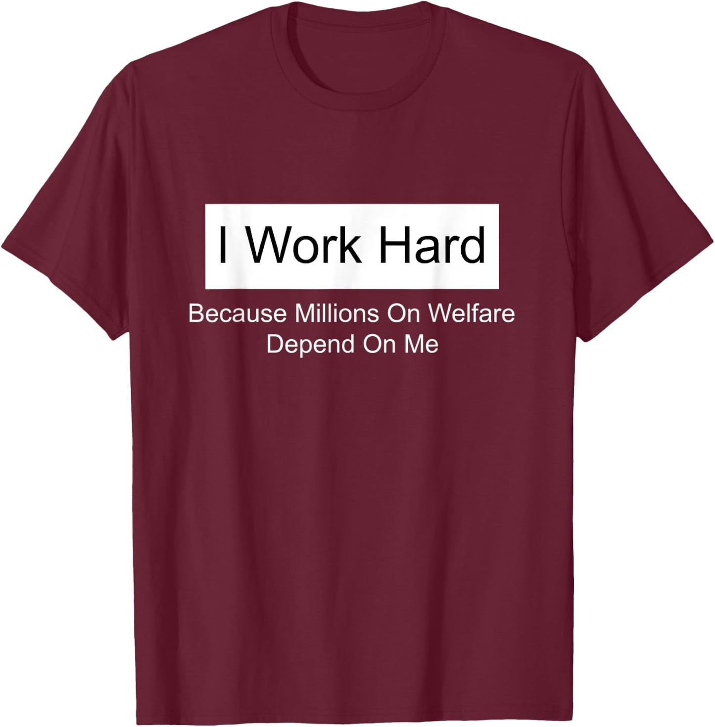 I work hard because millions on welfare depend on me T-Shirt - T-Shirt | Maroon