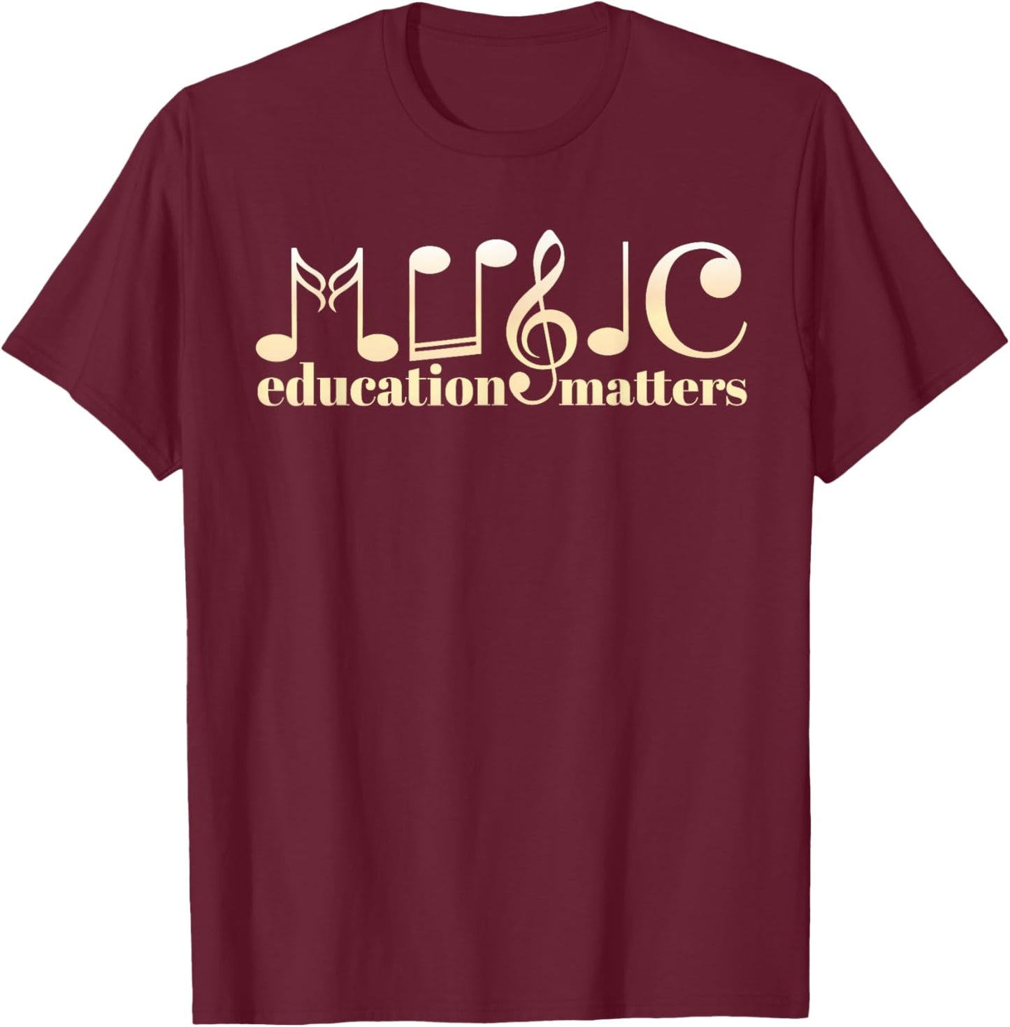 Music Teacher Life Musician Quote Music Education Matters T-Shirt - T-Shirt | Maroon