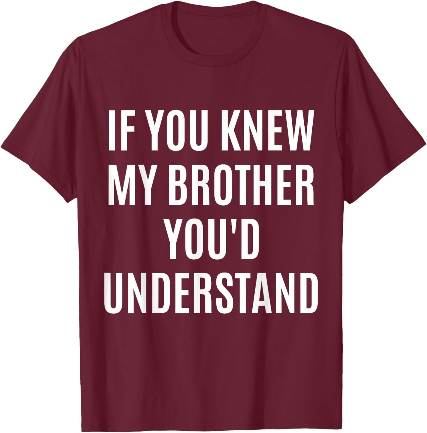 If You Would Know My Brother You'd Understand Funny Gift T-Shirt - T-Shirt | Maroon