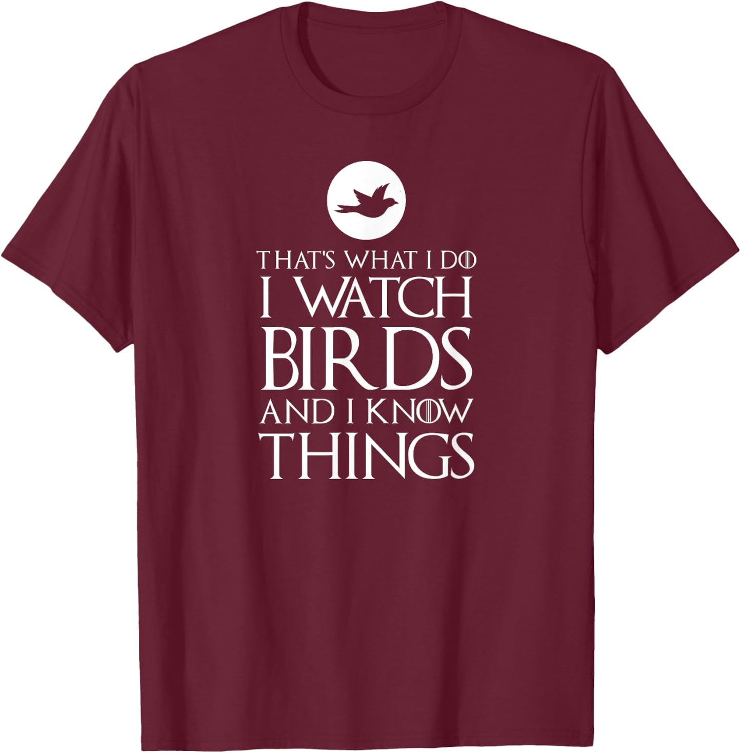 That's What I Do I Watch Birds & I Know Things Ornithologist T-Shirt - T-Shirt | Maroon