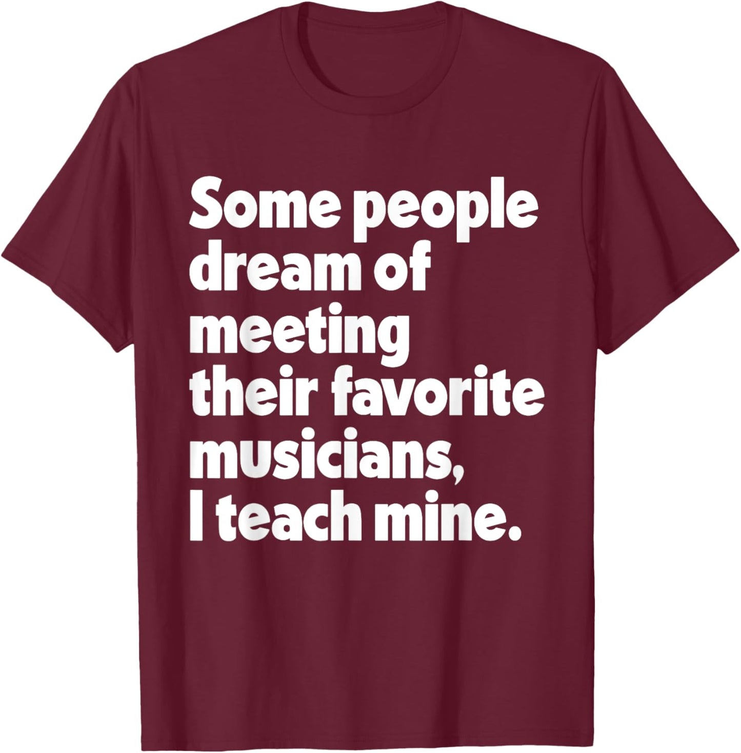 Dream Meeting Their Favorite Musicians Music Teacher Men Women T-Shirt - T-Shirt | Maroon