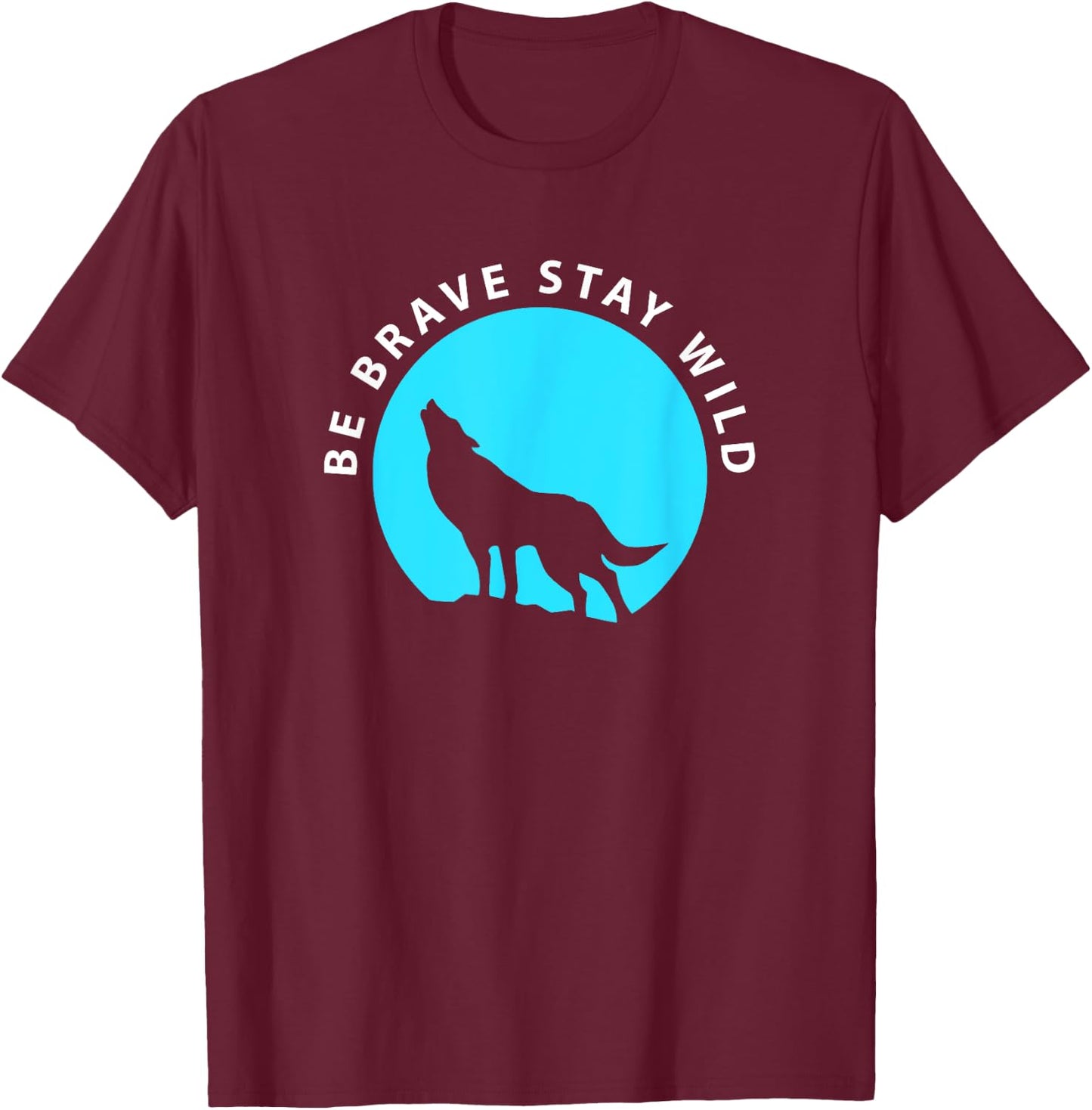 Wolf Be Brave Stay Wild Wilderness Outdoors T-Shirt - T-Shirt | Maroon