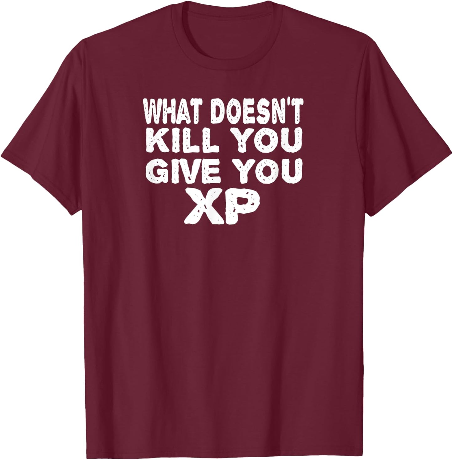 What Doesn't Kill You Give You XP Funny Gift Men Women T-Shirt - T-Shirt | Maroon