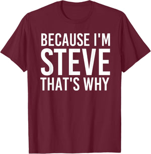 BECAUSE I'M STEVE THAT'S WHY Fun Funny Gift T-Shirt - T-Shirt | Maroon