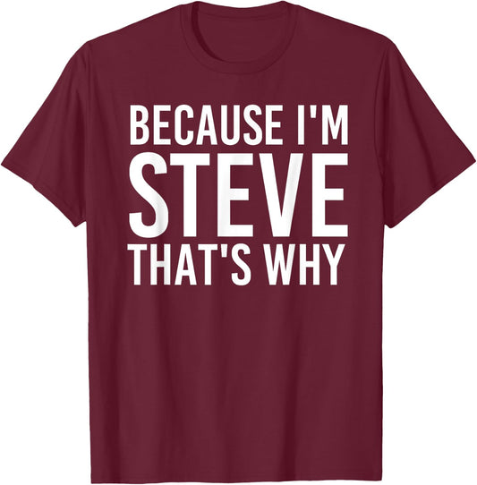 BECAUSE I'M STEVE THAT'S WHY Fun Funny Gift T-Shirt - T-Shirt | Maroon