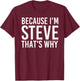 BECAUSE I'M STEVE THAT'S WHY Fun Funny Gift T-Shirt - T-Shirt | Maroon