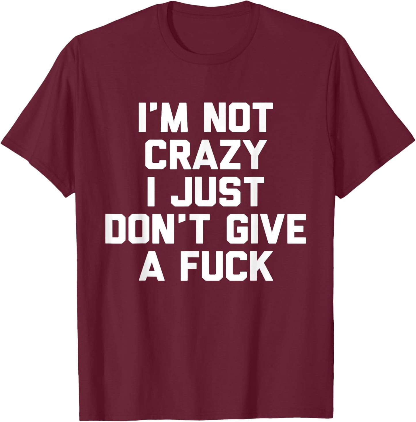 I'm Not Crazy I Just Don't Give A Fuck Gift T-Shirt - T-Shirt | Maroon