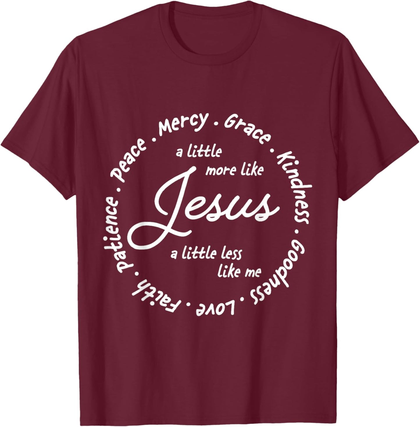 A Little More Like Jesus a Little Less Like Me T-Shirt - T-Shirt | Maroon