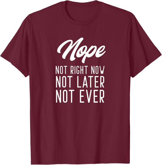 Nope Not Right Now Not Later Not Ever T-Shirt - T-Shirt | Maroon