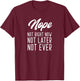 Nope Not Right Now Not Later Not Ever T-Shirt - T-Shirt | Maroon