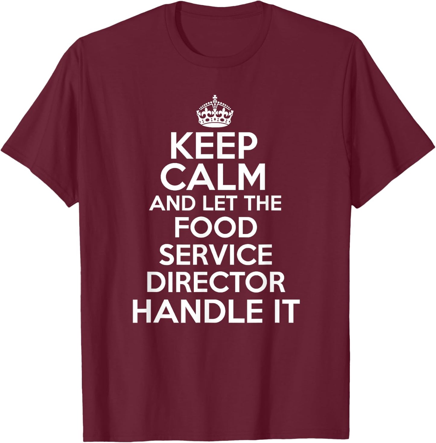 Keep calm and let the food service director handle it shirt T-Shirt - T-Shirt | Maroon