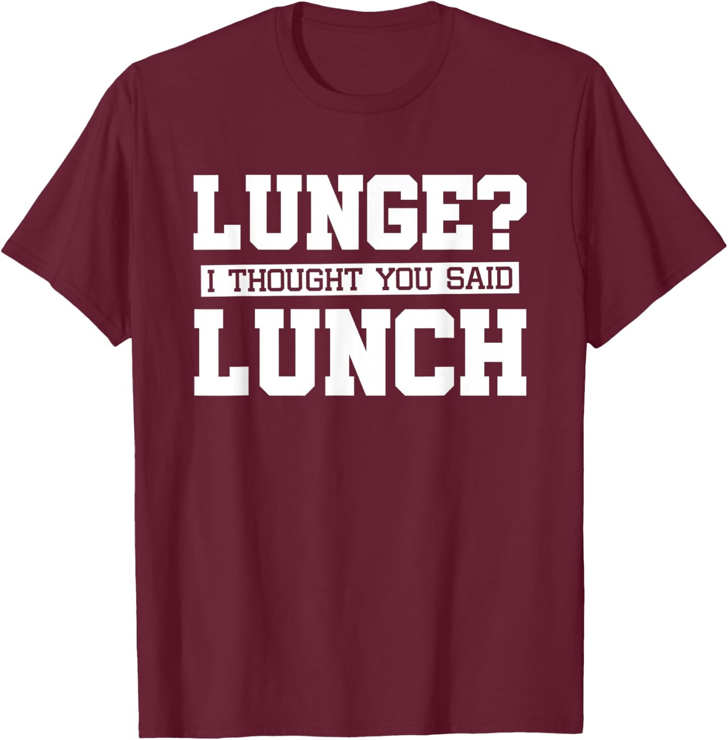 Lunge I Thought You Said Lunch-Funny Gym Workout T-Shirt - T-Shirt | Maroon