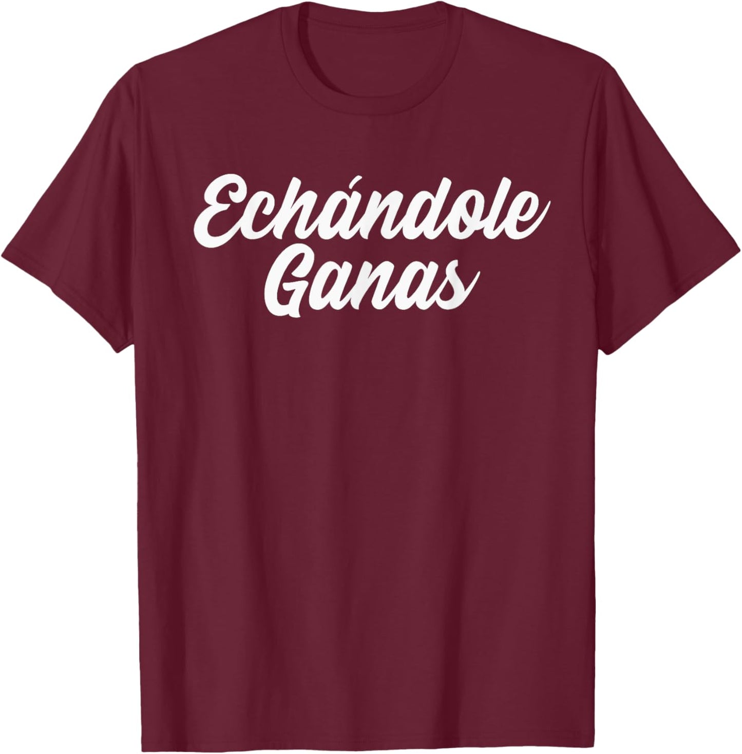 Echándole Ganas, Hardworking Latino, Echandole Ganas T-Shirt - T-Shirt | Maroon