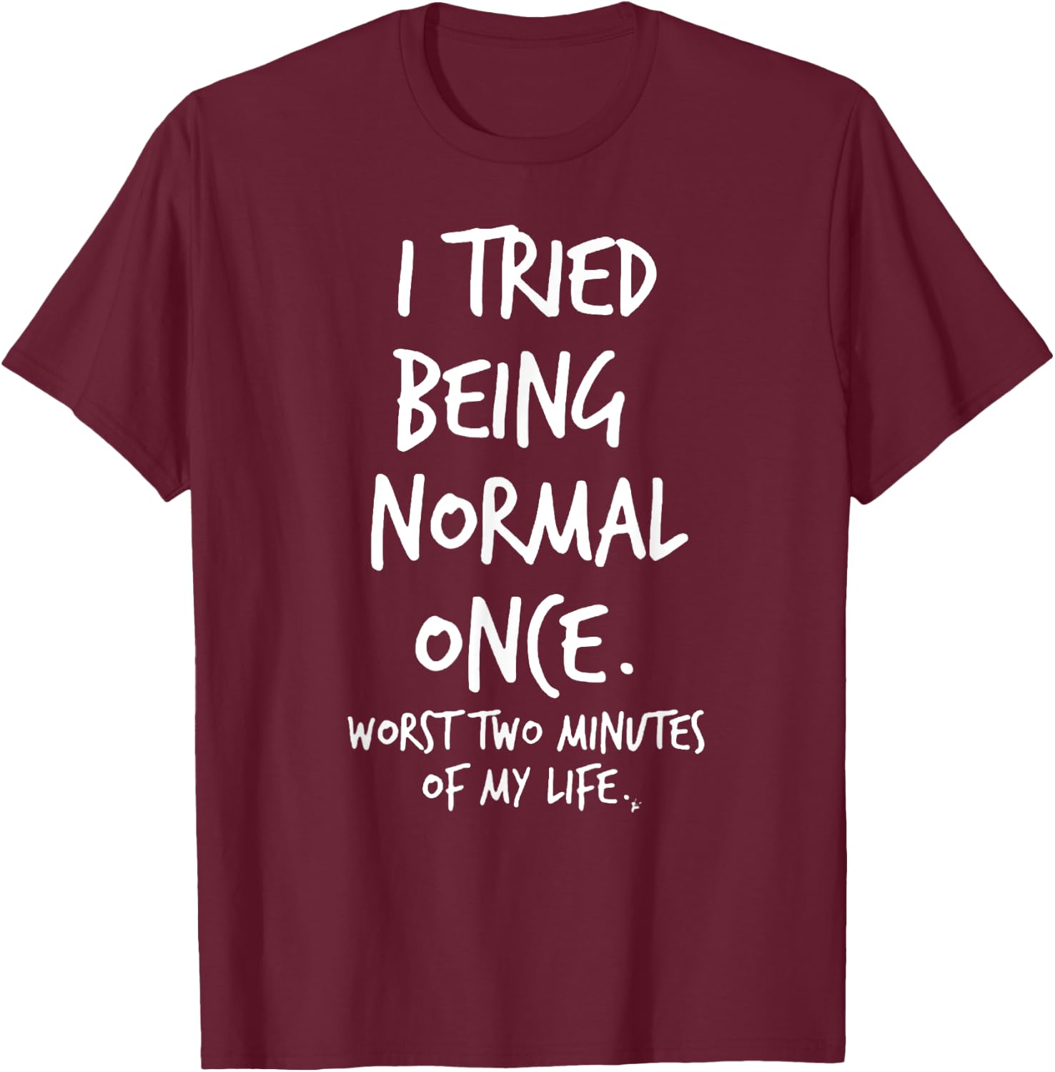 I Tried Being Normal Once Worst Two Minutes Of My Life Funny T-Shirt - T-Shirt | Maroon