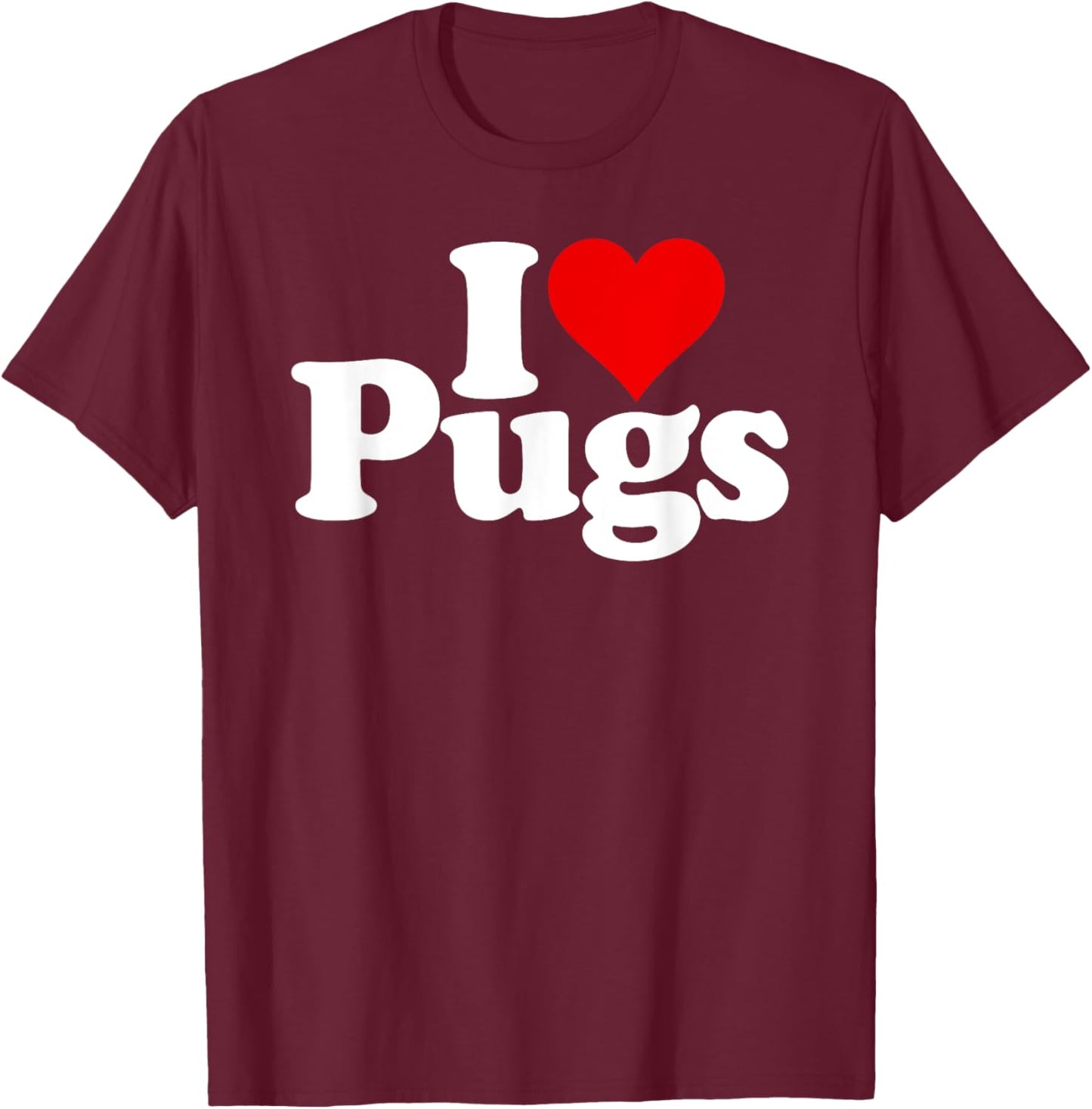 I Love Heart Pugs Pug Dog Canine T-Shirt - T-Shirt | Maroon