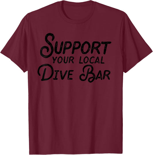 Support Your Local Dive Bar Funny Dive Bar T-Shirt - T-Shirt | Maroon