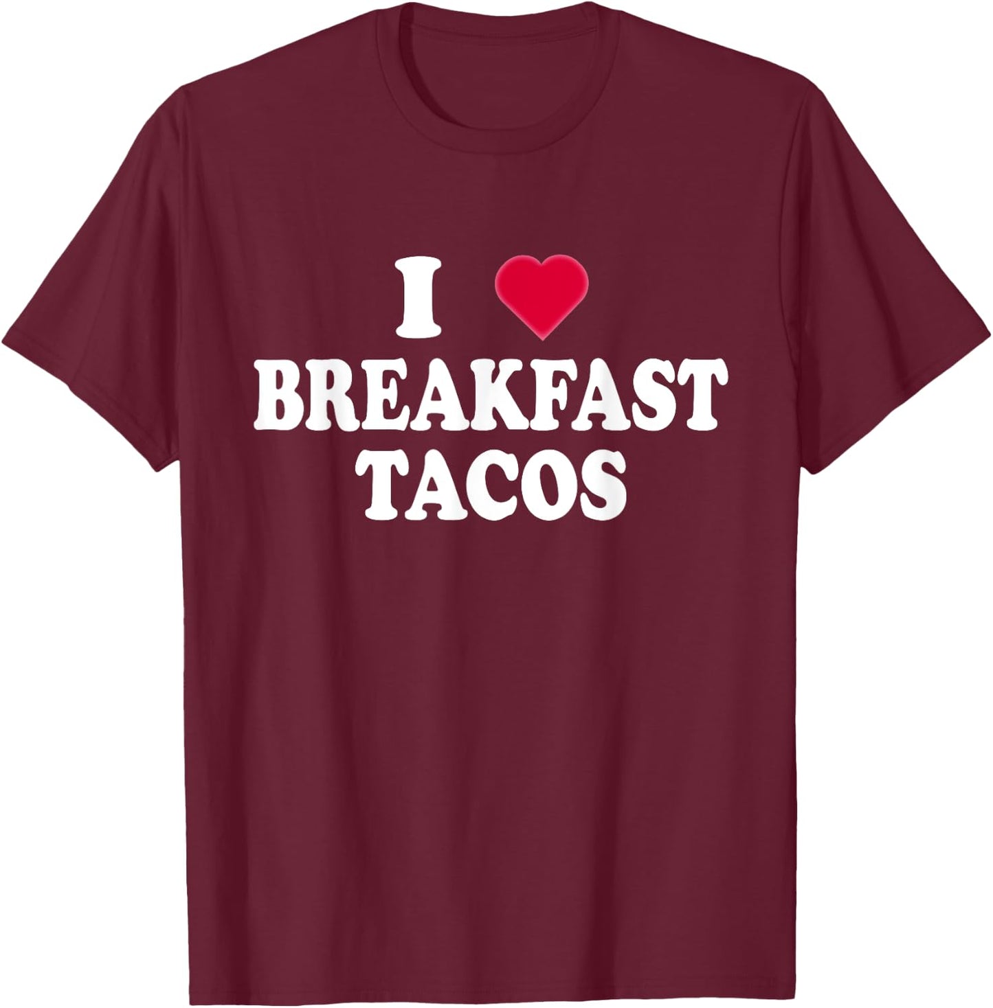 I Love Breakfast Tacos - Breakfast Food Lovers Funny T-Shirt - T-Shirt | Maroon