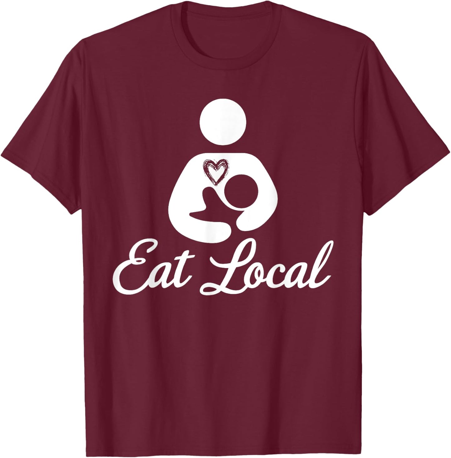 Eat Local Breastfeeding Support Nursing Mothers Lactation T-Shirt - T-Shirt | Maroon
