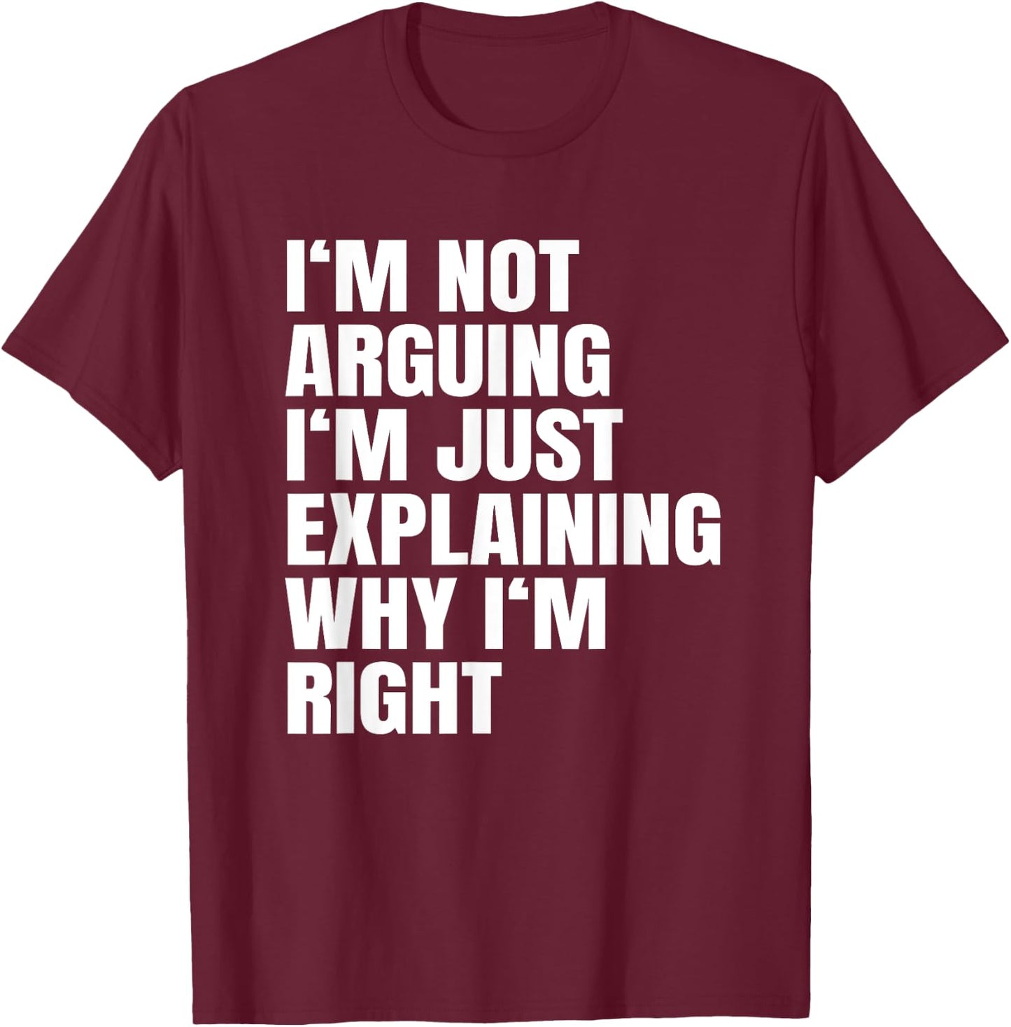 I'm Not Arguing Just Explaining Why I'm Right Gift T-Shirt - T-Shirt | Maroon