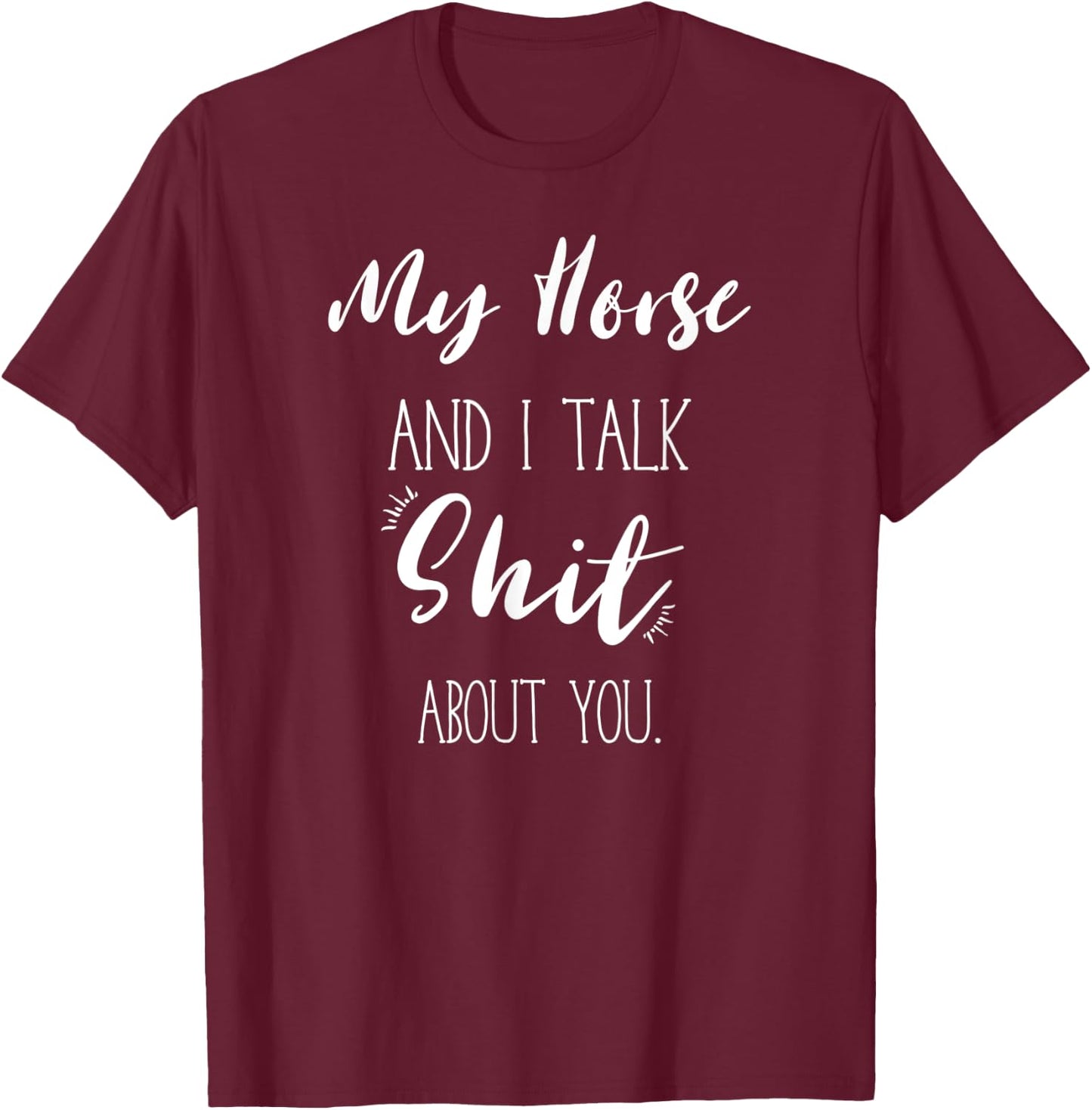 My Horse And I talk Shit About You Shirt Funny Sarcastic T-Shirt - T-Shirt | Maroon