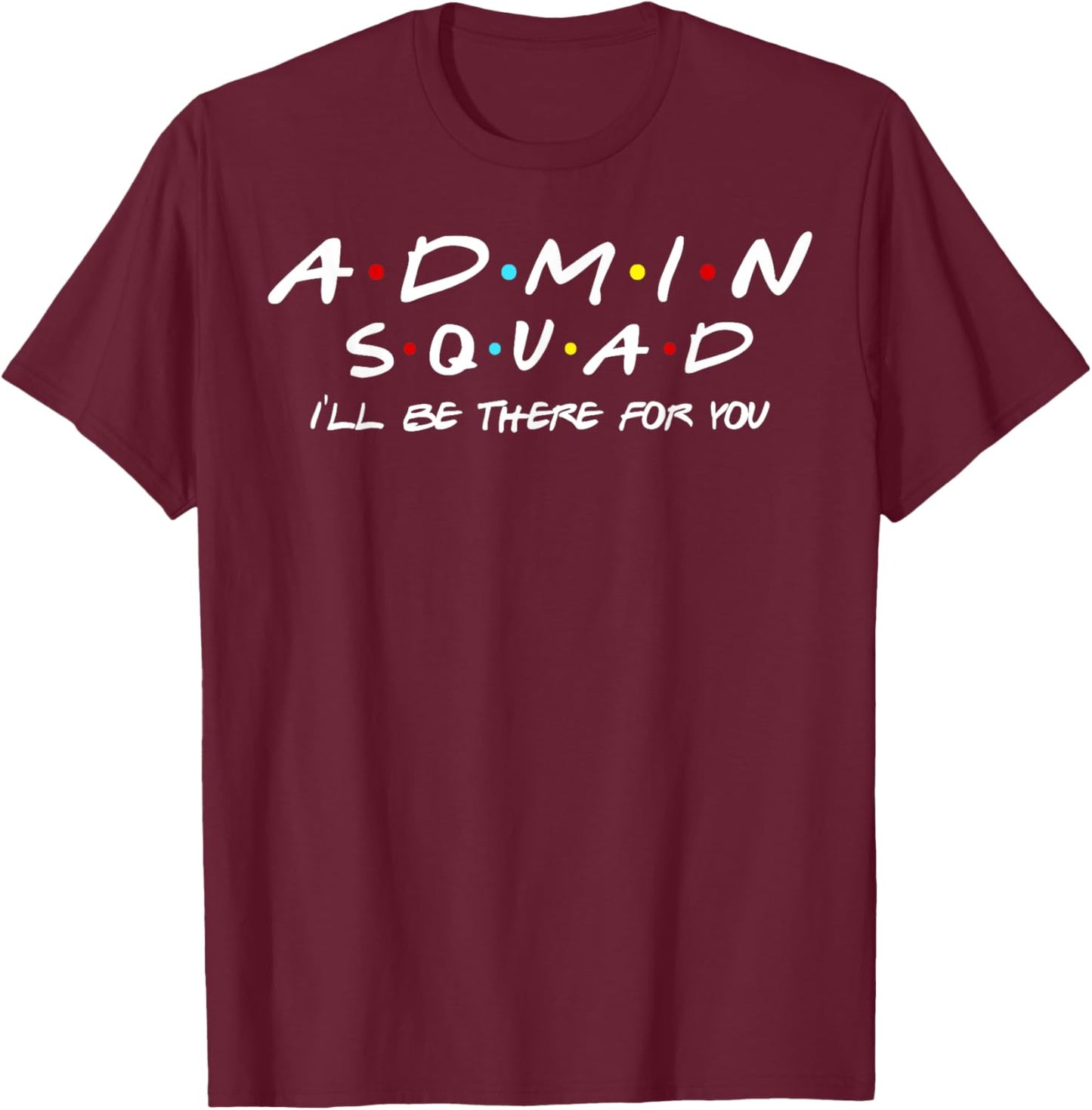 Admin Squad I'll Be There For You Administrative Assistant T-Shirt - T-Shirt | Maroon