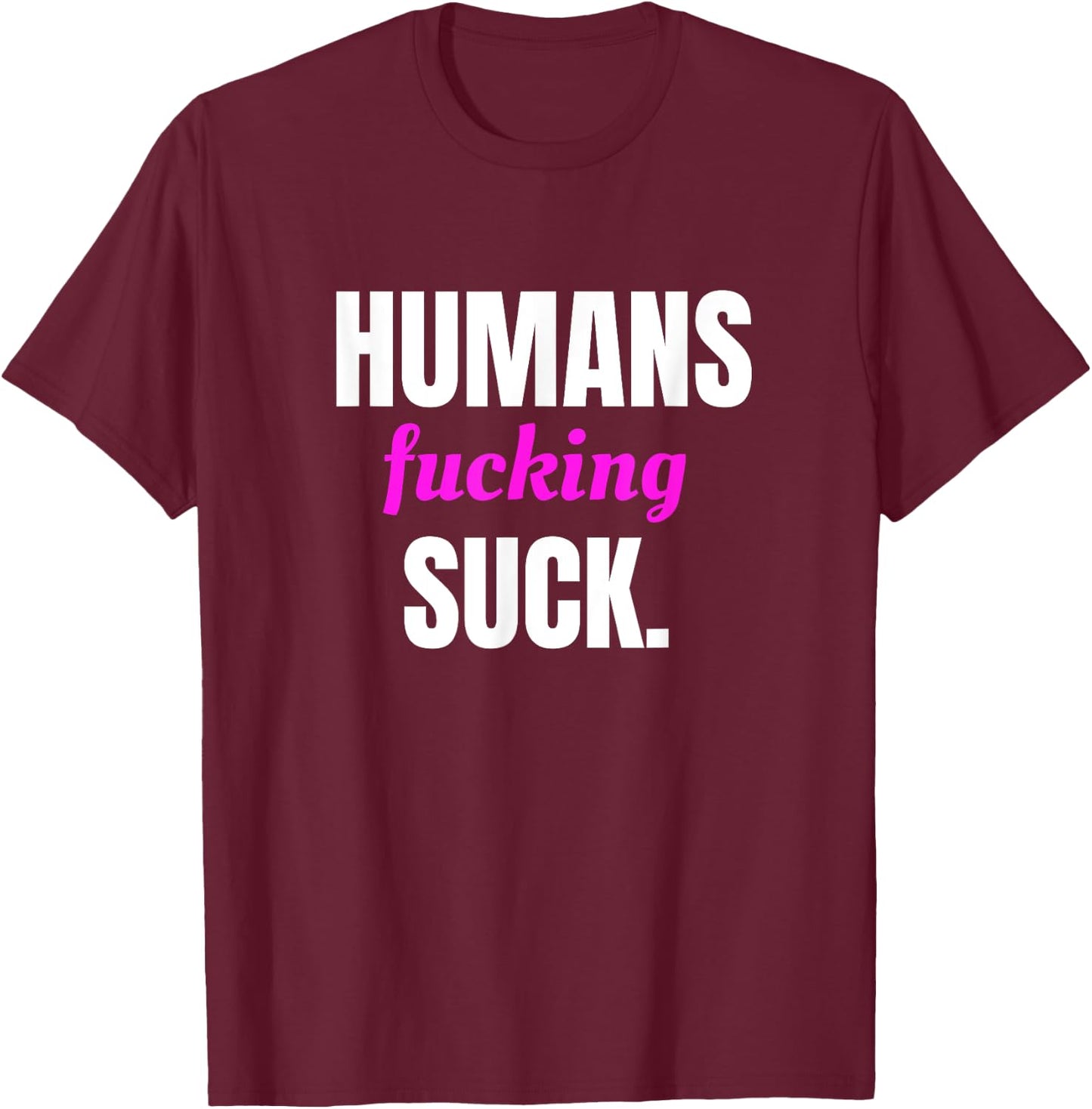 Humans Fucking Suck T-Shirt - T-Shirt | Maroon