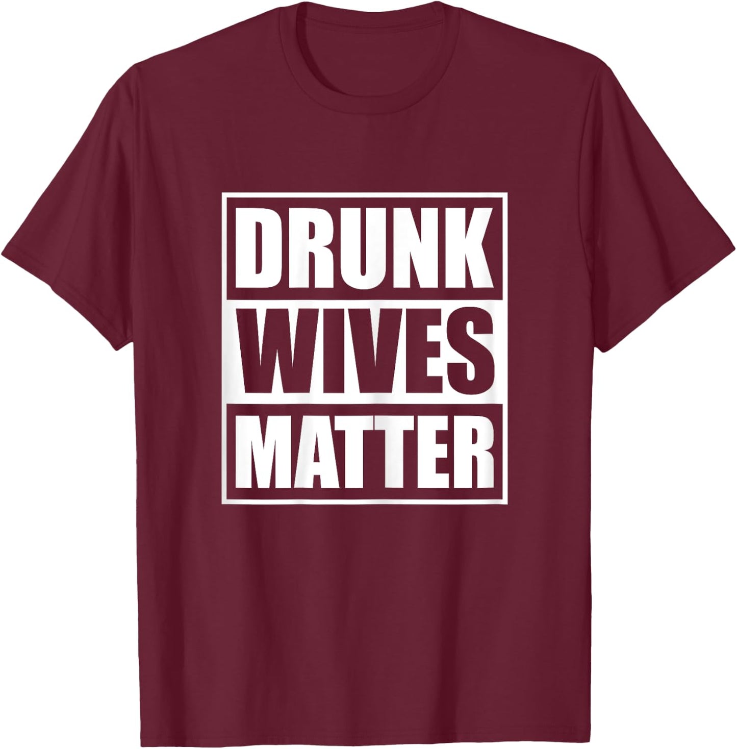 Drunk Wives Matter Funny Drinking Wife Sarcasm T-Shirt - T-Shirt | Maroon