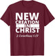 2 Corinthians 5:17 New Creation In Christ T-Shirt - T-Shirt | Maroon