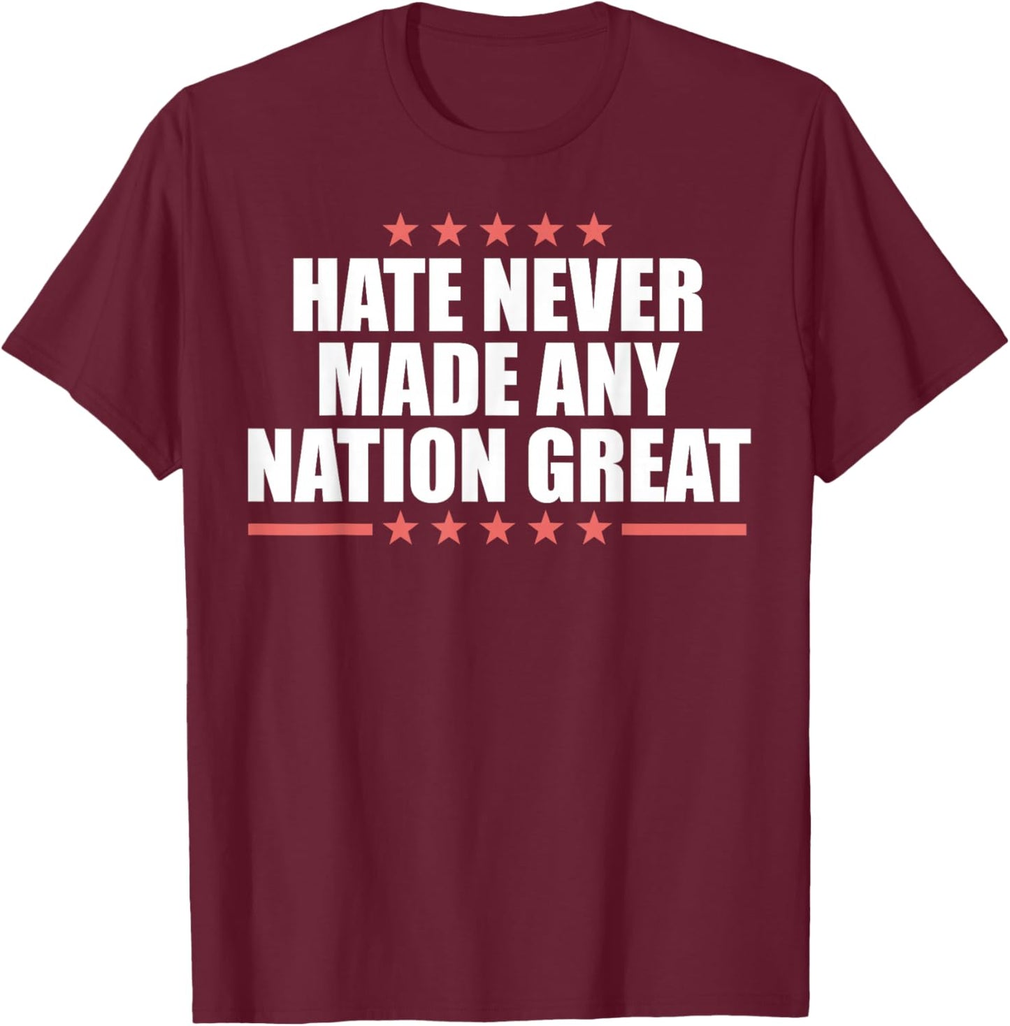 Hate Never Made Any Country Great T-Shirt - T-Shirt | Maroon
