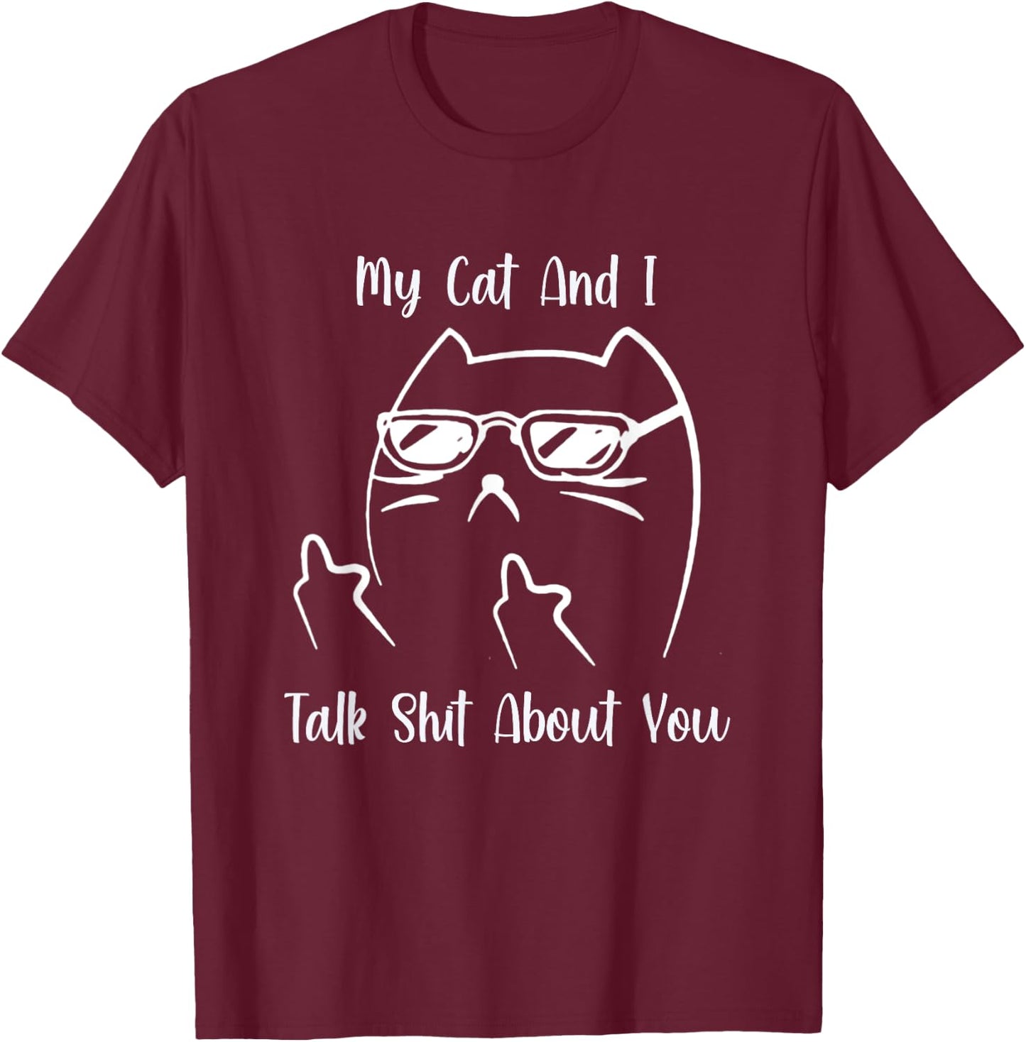 My Cat and I Talk Shit About You Men Women T-Shirt - T-Shirt | Maroon